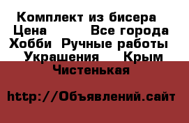 Комплект из бисера › Цена ­ 400 - Все города Хобби. Ручные работы » Украшения   . Крым,Чистенькая